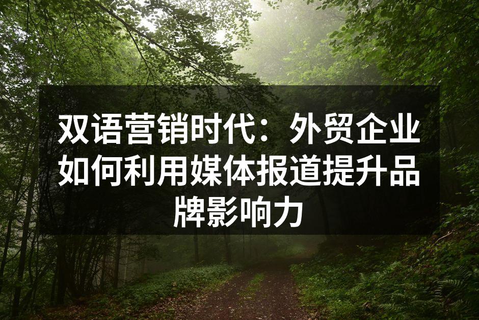双语营销时代：外贸企业如何利用媒体报道提升品牌影响力
